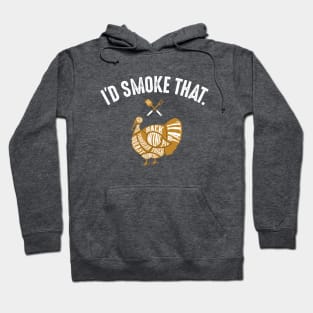 I'd Smoke That funny Smoked Thanksgiving Turkey Grilling Hoodie